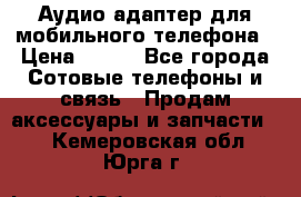 Аудио адаптер для мобильного телефона › Цена ­ 200 - Все города Сотовые телефоны и связь » Продам аксессуары и запчасти   . Кемеровская обл.,Юрга г.